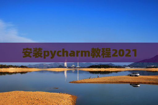 安装pycharm教程2021